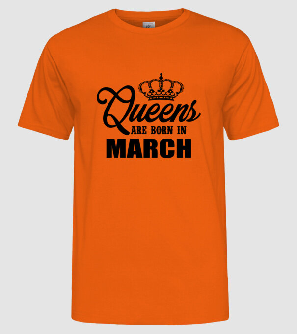 Queens are born in - March model portocaliu pe tricou