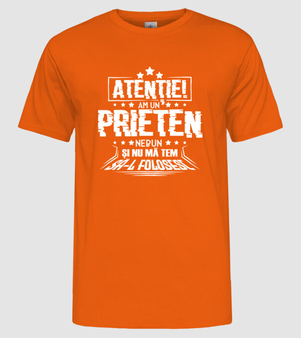 Atenție! Am un prieten nebun și nu mă tem să-l folosesc. model portocaliu pe tricou