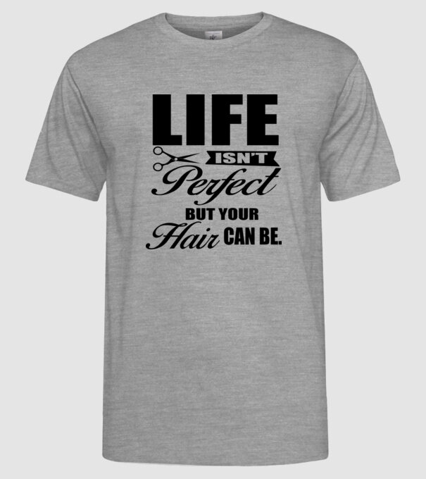 'Life isn''t perfect, but your hair can be' model gri pe tricou