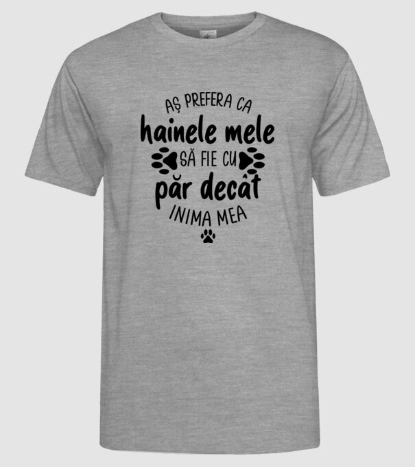 Aș prefera ca hainele mele să fie cu păr decât inima mea model gri pe tricou
