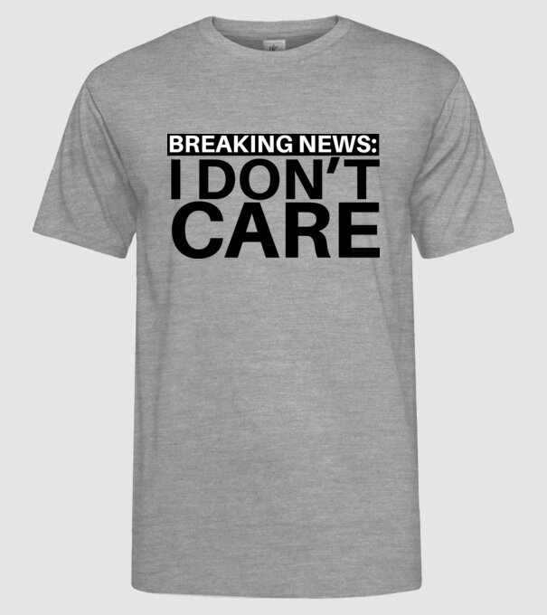 breaking news i dont care model gri pe tricou