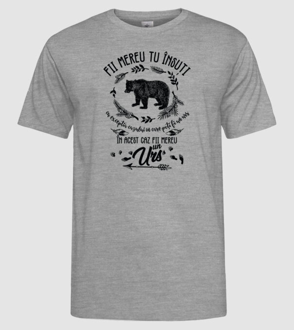 fii mereu tu însuți, cu excepția cazului în care poți fi un urs, în acest caz fii mereu un urs! model gri pe tricou