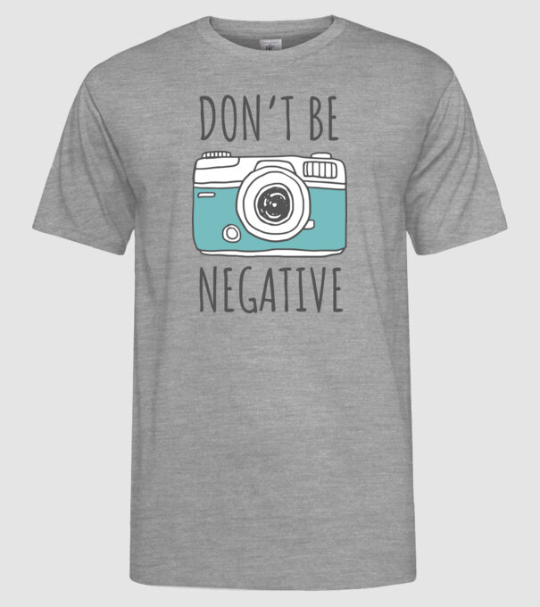 DON'T BE NEGATIVE model gri pe tricou