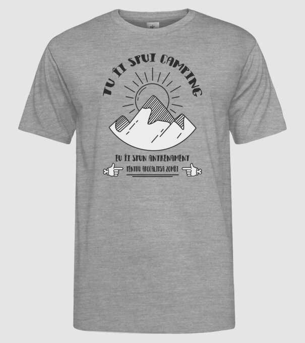 tu îi spui camping, eu îi spun antrenament pentru apocalipsa zombi model gri pe tricou
