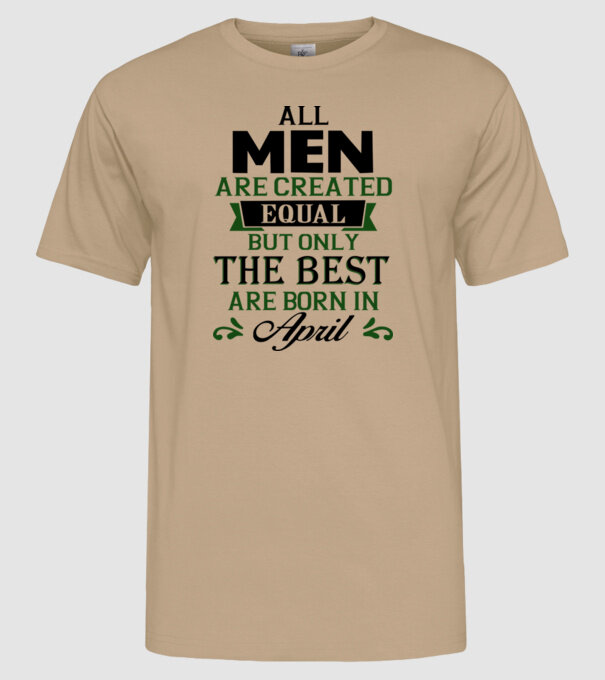 All men created equal but only the beat are born in april model nisipiu pe tricou