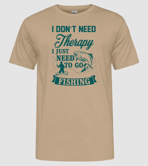 'I don''t need a therapy...i just need to go fishing' model nisipiu pe tricou