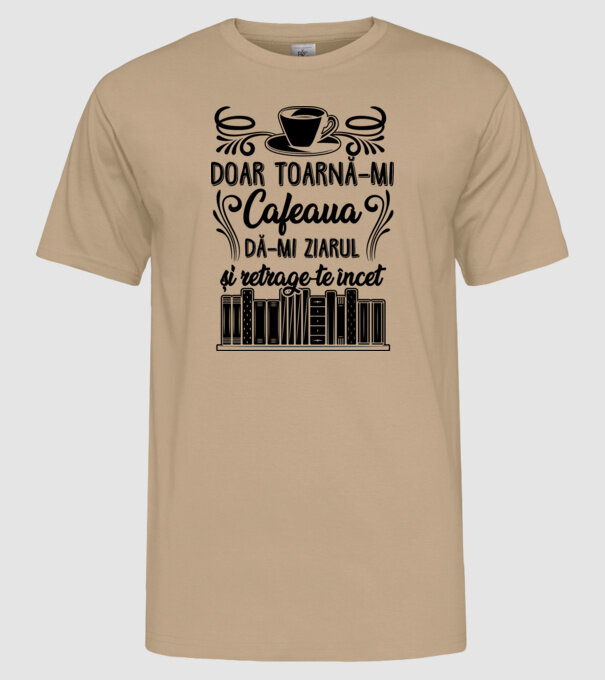 Doar toarnă-mi cafeaua, dă-mi ziarul și retrage-te încet model nisipiu pe tricou