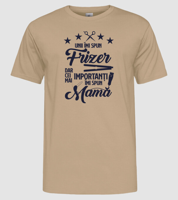 unii îmi spun frizer, dar cei mai importanți îmi spun mamă model nisipiu pe tricou
