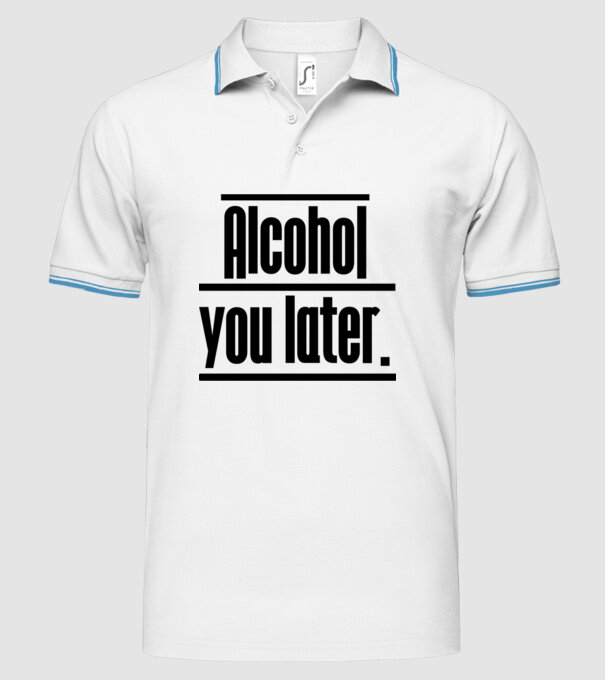 Alcohol you later model alb pe tricou