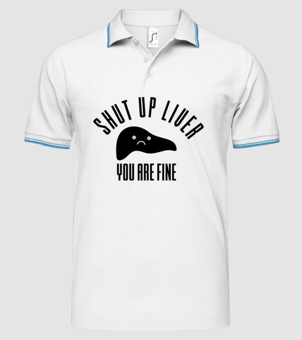 Shut up liver you are fine model alb pe tricou
