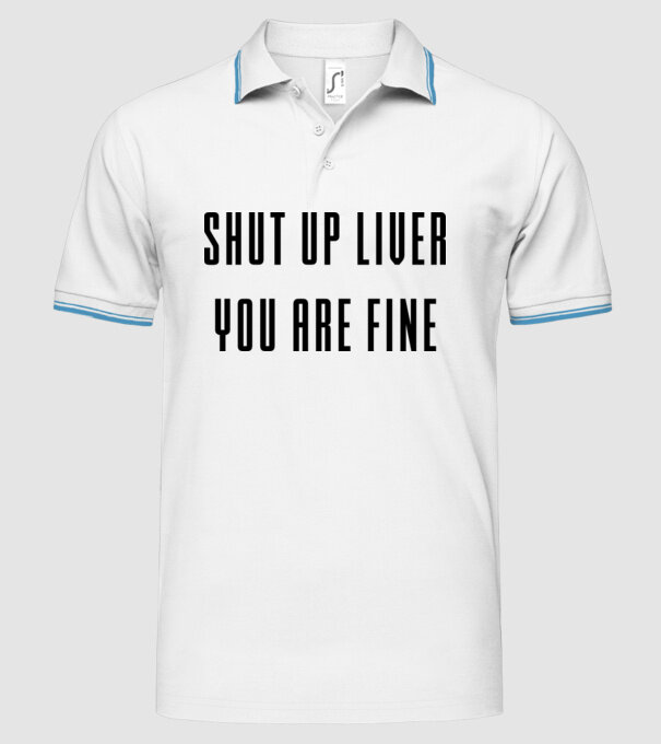 Shut up liver you are fine model alb pe tricou