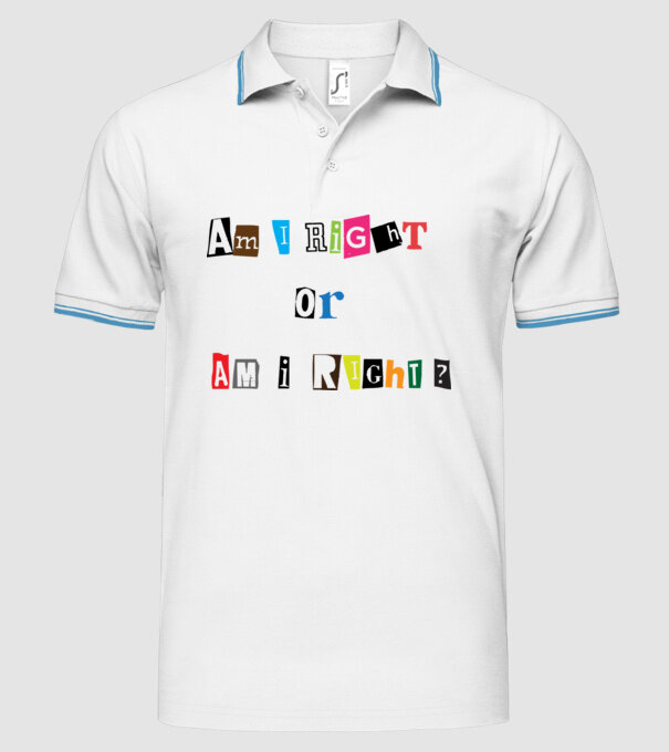 Am I Right or am i right model alb pe tricou