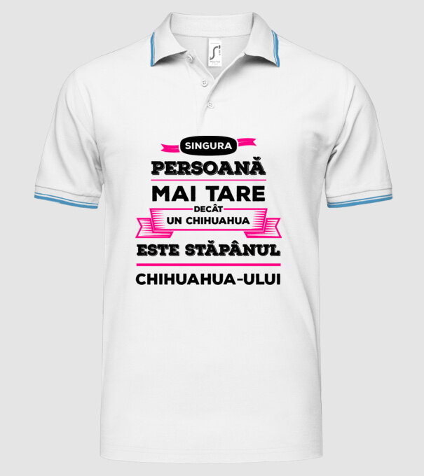 singura persoană mai tare decât un chihuahua este stăpânul chihuahua-ului model alb pe tricou