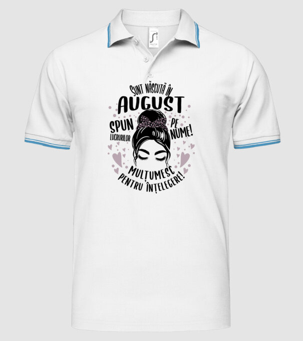 Sunt născută în - august - spun lucrurilor pe nume! - mulțumesc pentru înțelegere! model alb pe tricou