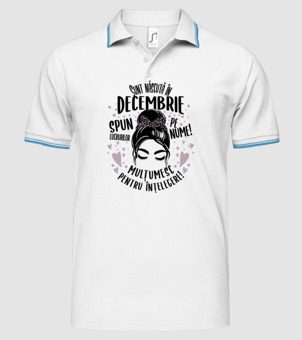 Sunt născută în - decembrie - spun lucrurilor pe nume! - mulțumesc pentru înțelegere! model alb pe tricou