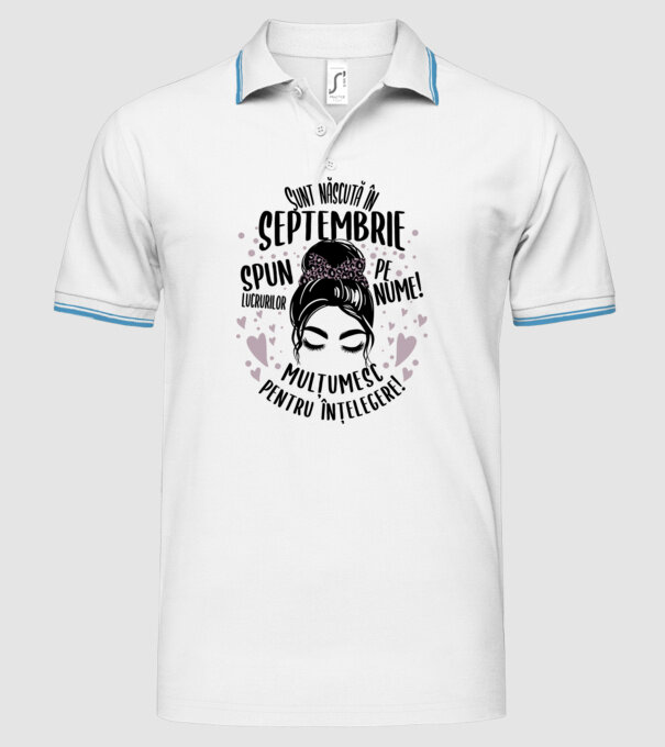 Sunt născută în - septembrie - spun lucrurilor pe nume! - mulțumesc pentru înțelegere! model alb pe tricou