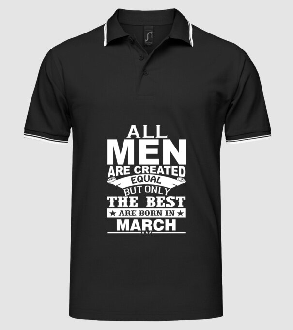 All men are created equal but only the best are born in march model negru pe tricou