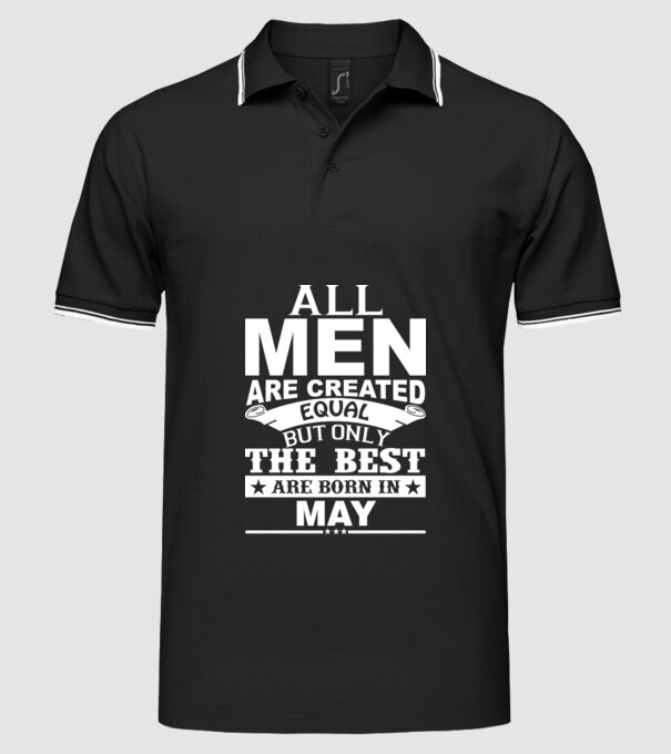 All men are created equal but only the best are born in may model negru pe tricou
