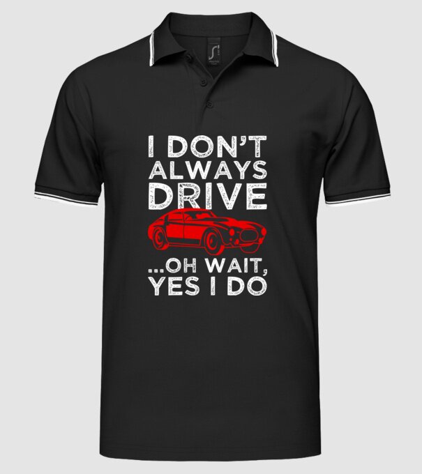I dont always drive oh wait yes i do model negru pe tricou