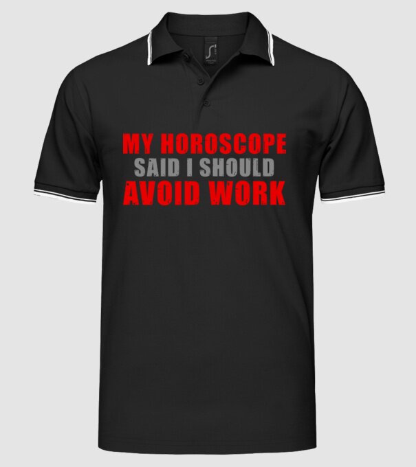 My horoscope said I should avoid work model negru pe tricou