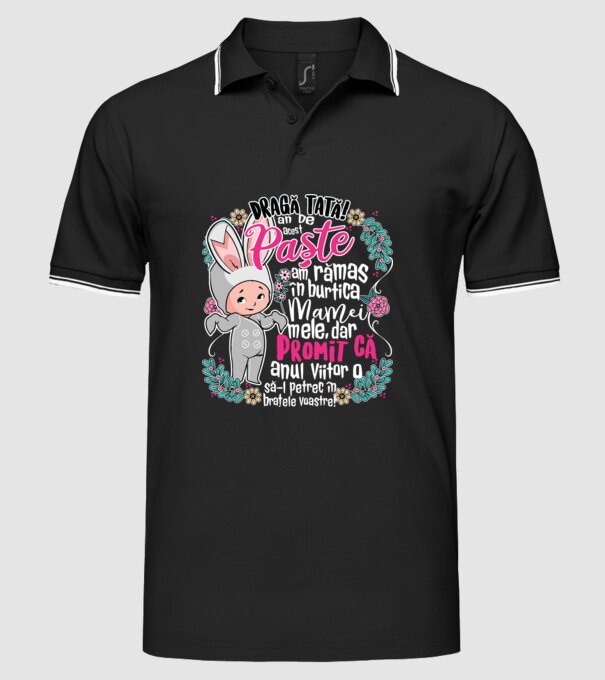 Dragă tată! De acest Paște am rămas în burtica mamei mele, dar promit că anul viitor o să-l petrec în brațele voastre! model negru pe tricou