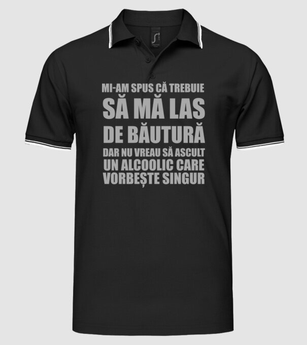 mi-am spus că trebuie să mă las de băutură, dar nu vreau să ascult un alcoolic care vorbește singur model negru pe tricou