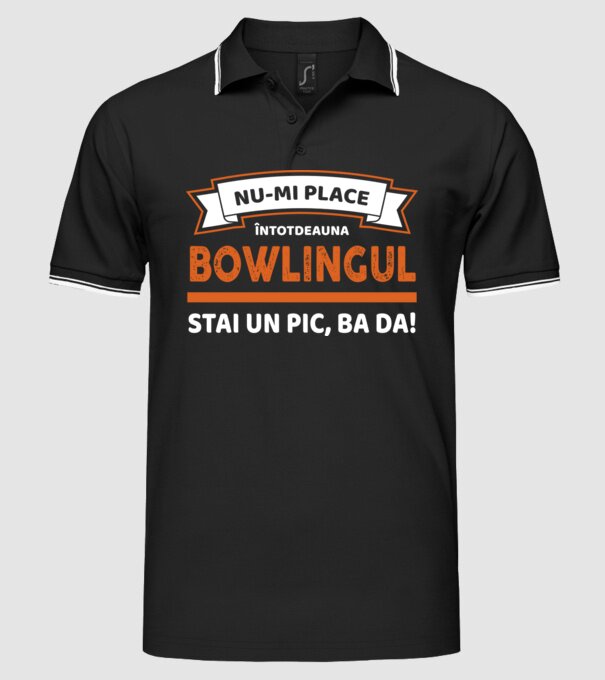 nu-mi place întotdeauna bowlingul, stai un pic, ba da model negru pe tricou