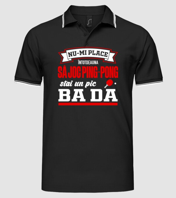 nu-mi place întotdeauna să joc ping-pong, stai un pic, ba da model negru pe tricou
