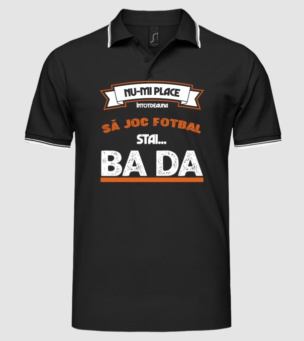 nu-mi place întotdeauna să joc fotbal, stai un pic, ba da model negru pe tricou