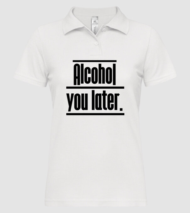 Alcohol you later model alb pe tricou