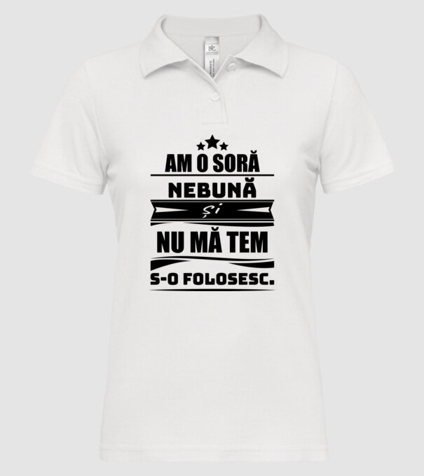 Am o soră nebună și nu mă tem s-o folosesc. model alb pe tricou