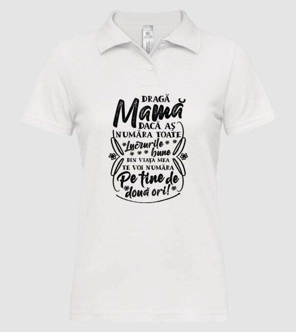 Dragă Mamă, dacă aș număra toate lucrurile bune din viața mea, te voi număra pe tine de două ori! model alb pe tricou
