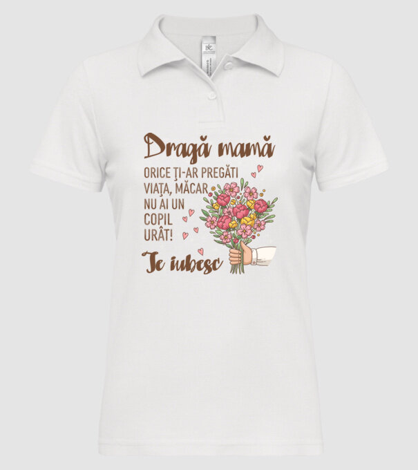 Dragă mamă, orice ți-ar pregăti viața, măcar nu ai un copil urât! te iubesc model alb pe tricou