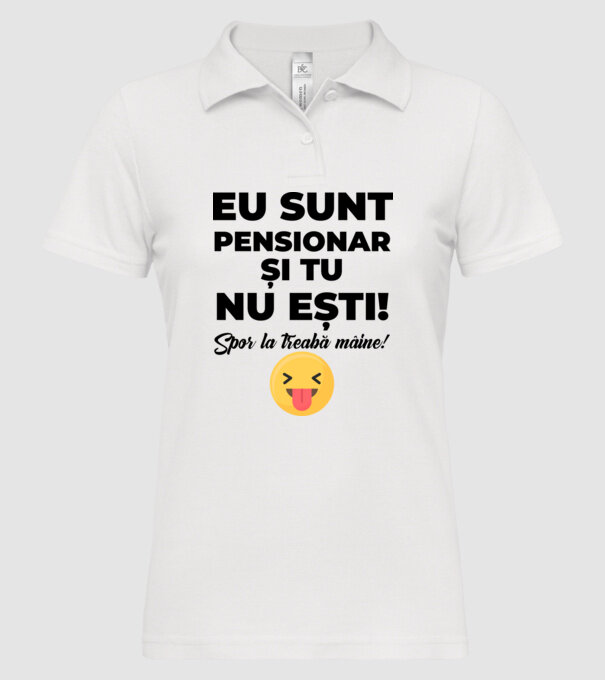 Eu sunt pensionar, și tu nu ești! Spor la treabă mâine model alb pe tricou