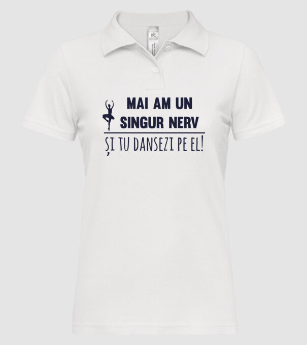 mai am un singur nerv și tu dansezi pe el! model alb pe tricou