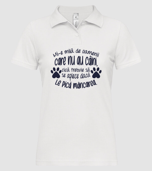 Mi-e milă de oamenii care nu au câini, cică trebuie să se aplece dacă le pică mâncarea. model alb pe tricou