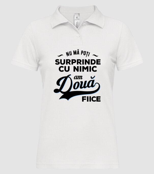 Nu mă poți surprinde cu nimic, am două fiice model alb pe tricou