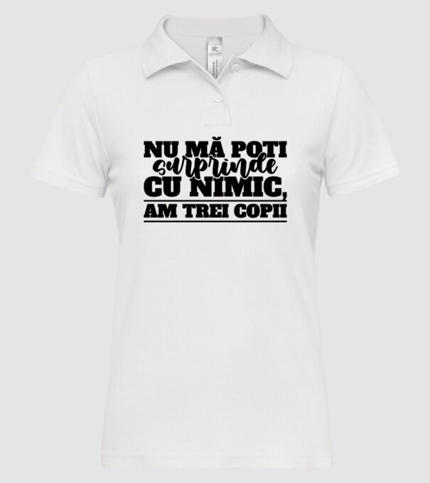 Nu mă poți surprinde cu nimic, am trei copii model alb pe tricou
