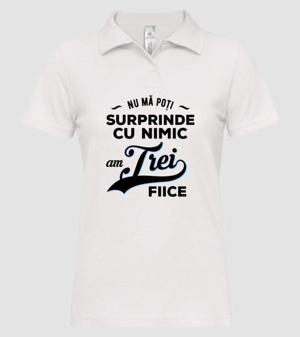 Nu mă poți surprinde cu nimic, am trei fiice model alb pe tricou