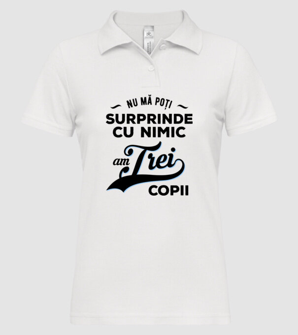 Nu mă poți surprinde cu nimic, am trei copii model alb pe tricou