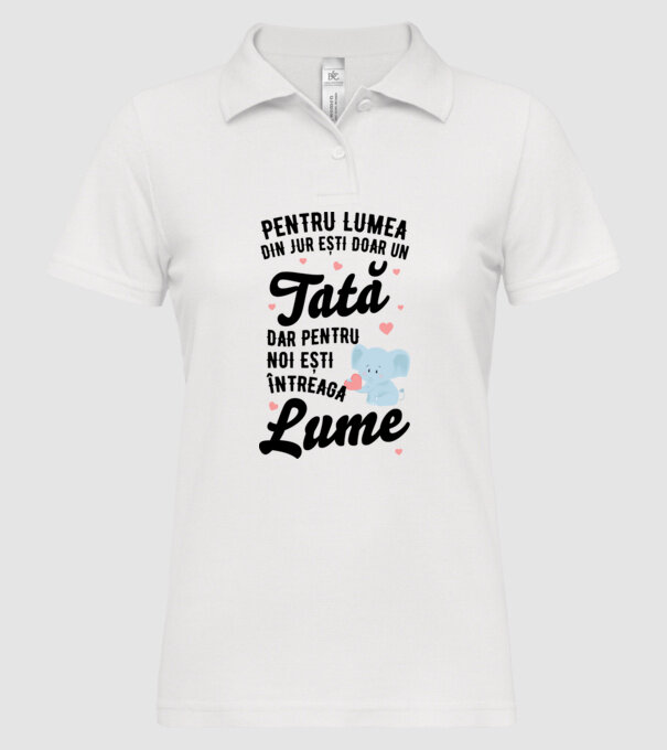 Pentru lumea din jur ești doar un tată, dar pentru noi ești întreaga lume model alb pe tricou