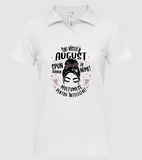 Sunt născută în - august - spun lucrurilor pe nume! - mulțumesc pentru înțelegere! model alb pe tricou