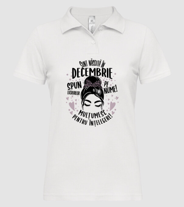 Sunt născută în - decembrie - spun lucrurilor pe nume! - mulțumesc pentru înțelegere! model alb pe tricou