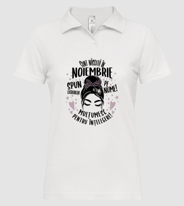Sunt născută în - noiembrie - spun lucrurilor pe nume! - mulțumesc pentru înțelegere! model alb pe tricou