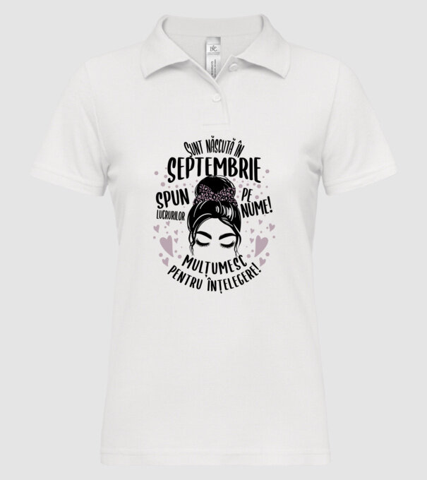 Sunt născută în - septembrie - spun lucrurilor pe nume! - mulțumesc pentru înțelegere! model alb pe tricou