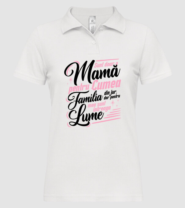Sunt doar o mamă pentru lumea din jur, dar pentru familia mea sunt întreaga lume! model alb pe tricou