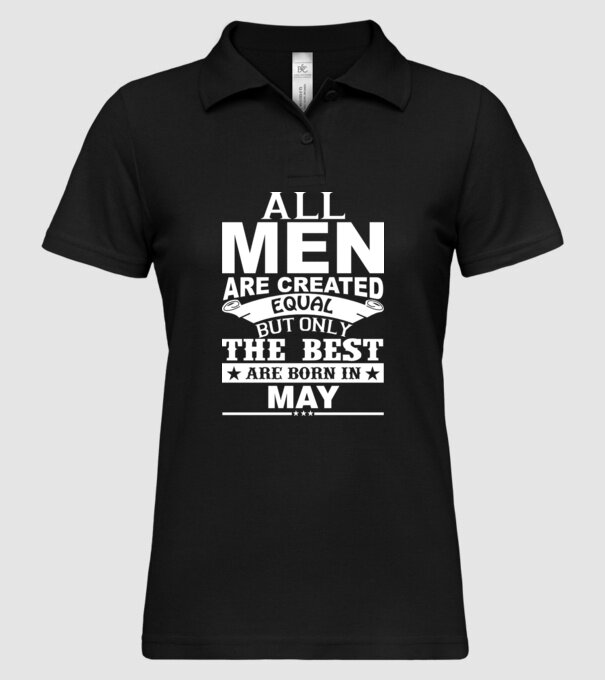 All men are created equal but only the best are born in may model negru pe tricou