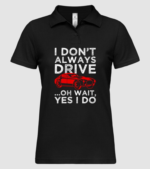 I dont always drive oh wait yes i do model negru pe tricou