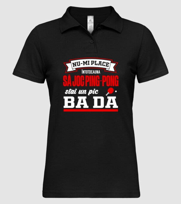 nu-mi place întotdeauna să joc ping-pong, stai un pic, ba da model negru pe tricou