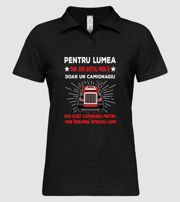 Pentru lumea din jur soțul meu e doar un camionagiu, dar acest camionagiu pentru mine înseamnă întreaga lume model negru pe tricou